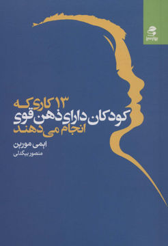 کتاب 13 کاری که کودکان دارای ذهن قوی انجام می دهند نشر بهار سبز نویسنده ایمی مورین مترجم منصور بیگدلی جلد شومیز قطع رقعی