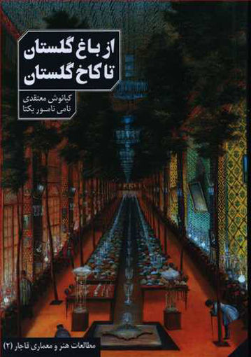 کتاب از باغ گلستان تا کاخ گلستان نشر دانیار نویسنده کیانوش معتقدی مترجم نامی نامور یکتا جلد شومیز قطع رقعی