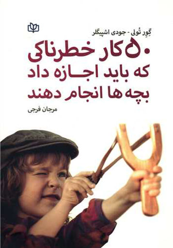 کتاب 50 کار خطرناکی که باید اجازه داد بچه ها انجام دهند نشر رشد (جوانه رشد) نویسنده گور تولی مترجم مرجان فرجی جلد شومیز قطع وزیری