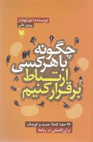 کتاب چگونه با هرکسی ارتباط برقرار کنیم نشر آرایان نویسنده لیل لوندز مترجم پروین طلی جلد شومیز قطع رقعی