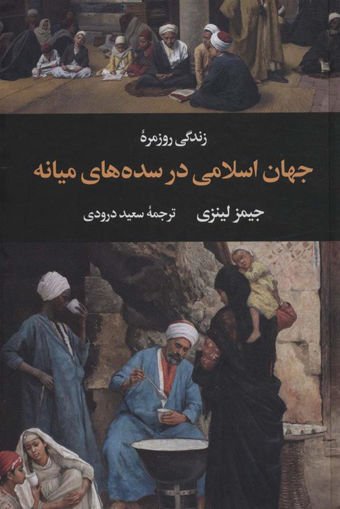 کتاب زندگی روزمره جهان اسلامی در سده های میانه نشر نگاه نویسنده جیمز لینزی مترجم سعید درودی جلد سلـفون قطع رقعی